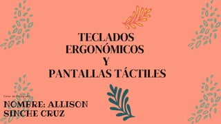 TECLADOS
ERGONÓMICOS
Y
PANTALLAS TÁCTILES
Taller de Fotografía
NOMBRE: ALLISON
SINCHE CRUZ
 