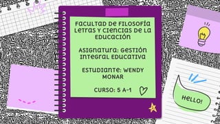 Facultad de filosofía
letras y ciencias de la
Educación
Asignatura: gestión
integral Educativa
Estudiante: WENDY
MONAR
CURSO: 5 A-1
 