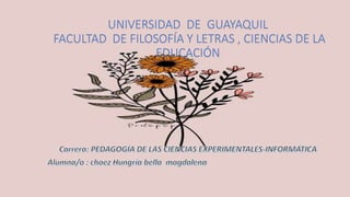 UNIVERSIDAD DE GUAYAQUIL
FACULTAD DE FILOSOFÍA Y LETRAS , CIENCIAS DE LA
EDUCACIÓN
 