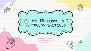 TECLADO ERGONÓMICO Y
PANTALLAS TACTILES
Nombre: Martínez
Maldonado Rut
Curso 5a2
 