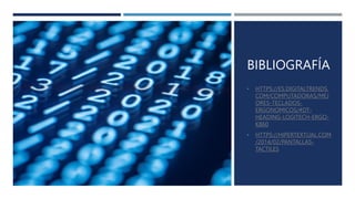 BIBLIOGRAFÍA
• HTTPS://ES.DIGITALTRENDS.
COM/COMPUTADORAS/MEJ
ORES-TECLADOS-
ERGONOMICOS/#DT-
HEADING-LOGITECH-ERGO-
K860
...
