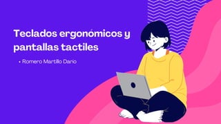 Teclados ergonómicos y
pantallas tactiles
Romero Martillo Darío
 