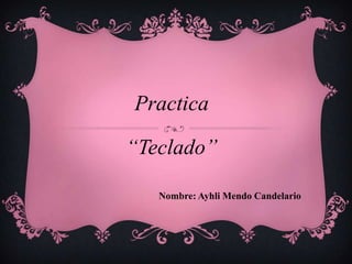 Practica

“Teclado”

   Nombre: Ayhli Mendo Candelario
 