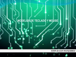MODELOS DE TECLADO Y MOUSE
EDDY JULIAN MANJARREZ
 
