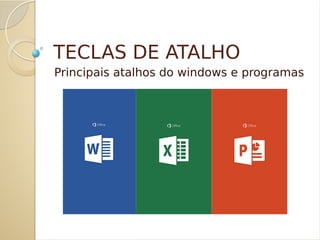 TECLAS DE ATALHO
Principais atalhos do windows e programas
 