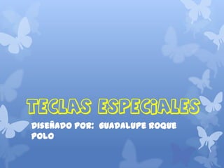 Teclas especiales
Diseñado por: Guadalupe Roque
Polo