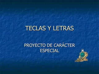 TECLAS Y LETRAS PROYECTO DE CARÁCTER ESPECIAL 