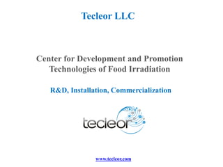 Центр разработки и внедрения
технологий обработки
ускоренными электронами
ООО «Теклеор»
 