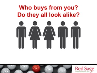 Who buys from you?
Do they all look alike?
 