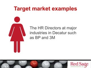 Target market examples
The HR Directors at major
industries in Decatur such
as BP and 3M
 