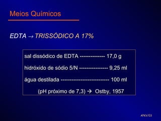 Meios Químicos


EDTA → TRISSÓDICO A 17%


    sal dissódico de EDTA -------------- 17,0 g

    hidróxido de sódio 5/N ---------------- 9,25 ml

    água destilada --------------------------- 100 ml

          (pH próximo de 7,3)  Ostby, 1957



                                                        APKV/03
 