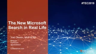 #TEC2019
The New Microsoft
Search in Real Life
Director
Perficient
@joeloleson
Collabshow.com
Joel Oleson, MVP & RD
 