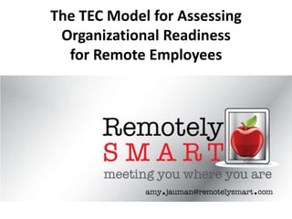 The TEC Model for Assessing
 Organizational Readiness
  for Remote Employees
 