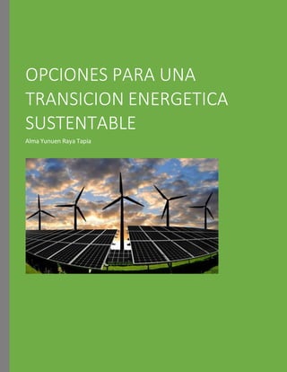 OPCIONES PARA UNA
TRANSICION ENERGETICA
SUSTENTABLE
Alma Yunuen Raya Tapia
 
