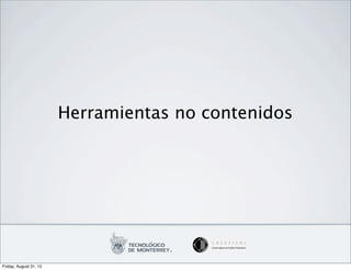 Herramientas no contenidos




Friday, August 31, 12
 