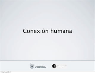 Conexión humana




Friday, August 31, 12
 