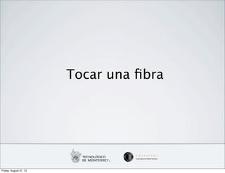 Tocar una ﬁbra




Friday, August 31, 12
 