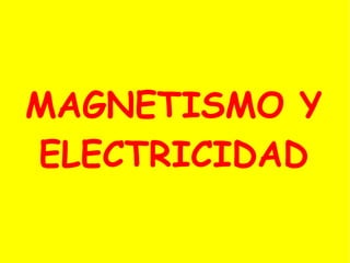 MAGNETISMO Y ELECTRICIDAD 