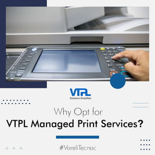 Why Opt for
VTPL Managed Print Services?
#VareliTecnac
 