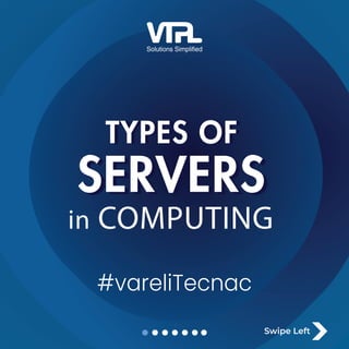 SERVERS
TYPES OF
SERVERS
TYPES OF
in COMPUTING
#vareliTecnac
Swipe Left
 
