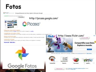 Fotos
http://www.flickr.com/
http://picasa.google.com/
 