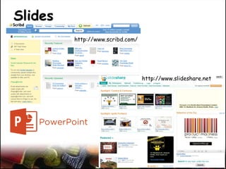 Slides
http://www.scribd.com/
http://www.slideshare.net
 