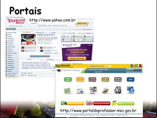 Portais
http://www.yahoo.com.br
http://www.portaldoprofessor.mec.gov.br
 