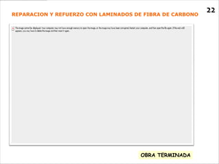 REPARACION Y REFUERZO CON LAMINADOS DE FIBRA DE CARBONO
                                                          22




                                      OBRA TERMINADA
 
