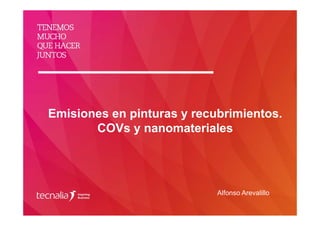 Emisiones en pinturas y recubrimientos.
COVs y nanomateriales
Alfonso Arevalillo
 
