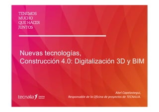 Nuevas tecnologías,
Construcción 4.0: Digitalización 3D y BIM
Abel Capelastegui, 
Responsable de la Oficina de proyectos de TECNALIA.  
 
