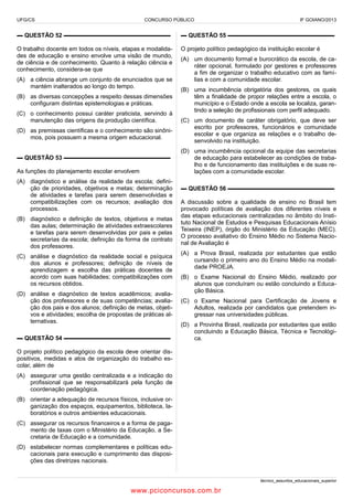 UFG/CS

CONCURSO PÚBLICO

IF GOIANO/2013

▬ QUESTÃO 52 ▬▬▬▬▬▬▬▬▬▬▬▬▬▬▬▬▬▬

▬ QUESTÃO 55 ▬▬▬▬▬▬▬▬▬▬▬▬▬▬▬▬▬▬

O trabalho docente em todos os níveis, etapas e modalidades de educação e ensino envolve uma visão de mundo,
de ciência e de conhecimento. Quanto à relação ciência e
conhecimento, considera-se que

O projeto político pedagógico da instituição escolar é

(A) a ciência abrange um conjunto de enunciados que se
mantém inalterados ao longo do tempo.
(B) as diversas concepções a respeito dessas dimensões
configuram distintas epistemologias e práticas.
(C) o conhecimento possui caráter praticista, servindo à
manutenção das origens da produção científica.
(D) as premissas científicas e o conhecimento são sinônimos, pois possuem a mesma origem educacional.
▬ QUESTÃO 53 ▬▬▬▬▬▬▬▬▬▬▬▬▬▬▬▬▬▬
As funções do planejamento escolar envolvem
(A) diagnóstico e análise da realidade da escola; definição de prioridades, objetivos e metas; determinação
de atividades e tarefas para serem desenvolvidas e
compatibilizações com os recursos; avaliação dos
processos.
(B) diagnóstico e definição de textos, objetivos e metas
das aulas; determinação de atividades extraescolares
e tarefas para serem desenvolvidas por pais e pelas
secretarias da escola; definição da forma de contrato
dos professores.
(C) análise e diagnóstico da realidade social e psíquica
dos alunos e professores; definição de níveis de
aprendizagem e escolha das práticas docentes de
acordo com suas habilidades; compatibilizações com
os recursos obtidos.
(D) análise e diagnóstico de textos acadêmicos; avaliação dos professores e de suas competências; avaliação dos pais e dos alunos; definição de metas, objetivos e atividades; escolha de propostas de práticas alternativas.
▬ QUESTÃO 54 ▬▬▬▬▬▬▬▬▬▬▬▬▬▬▬▬▬▬

(A) um documento formal e burocrático da escola, de caráter opcional, formulado por gestores e professores
a fim de organizar o trabalho educativo com as famílias e com a comunidade escolar.
(B) uma incumbência obrigatória dos gestores, os quais
têm a finalidade de propor relações entre a escola, o
município e o Estado onde a escola se localiza, garantindo a seleção de profissionais com perfil adequado.
(C) um documento de caráter obrigatório, que deve ser
escrito por professores, funcionários e comunidade
escolar e que organiza as relações e o trabalho desenvolvido na instituição.
(D) uma incumbência opcional da equipe das secretarias
de educação para estabelecer as condições de trabalho e de funcionamento das instituições e de suas relações com a comunidade escolar.
▬ QUESTÃO 56 ▬▬▬▬▬▬▬▬▬▬▬▬▬▬▬▬▬▬
A discussão sobre a qualidade de ensino no Brasil tem
provocado políticas de avaliação dos diferentes níveis e
das etapas educacionais centralizadas no âmbito do Instituto Nacional de Estudos e Pesquisas Educacionais Anísio
Teixeira (INEP), órgão do Ministério da Educação (MEC).
O processo avaliativo do Ensino Médio no Sistema Nacional de Avaliação é
(A) a Prova Brasil, realizada por estudantes que estão
cursando o primeiro ano do Ensino Médio na modalidade PROEJA.
(B) o Exame Nacional do Ensino Médio, realizado por
alunos que concluíram ou estão concluindo a Educação Básica.
(C) o Exame Nacional para Certificação de Jovens e
Adultos, realizada por candidatos que pretendem ingressar nas universidades públicas.
(D) a Provinha Brasil, realizada por estudantes que estão
concluindo a Educação Básica, Técnica e Tecnológica.

O projeto político pedagógico da escola deve orientar dispositivos, medidas e atos de organização do trabalho escolar, além de
(A) assegurar uma gestão centralizada e a indicação do
profissional que se responsabilizará pela função de
coordenação pedagógica.
(B) orientar a adequação de recursos físicos, inclusive organização dos espaços, equipamentos, biblioteca, laboratórios e outros ambientes educacionais.
(C) assegurar os recursos financeiros e a forma de pagamento de taxas com o Ministério da Educação, a Secretaria de Educação e a comunidade.
(D) estabelecer normas complementares e políticas educacionais para execução e cumprimento das disposições das diretrizes nacionais.
técnico_assuntos_educacionais_superior

www.pciconcursos.com.br

 