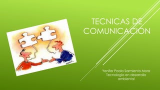 TECNICAS DE 
COMUNICACION 
Yenifer Paola Sarmiento Mora 
Tecnología en desarrollo 
ambiental 
 