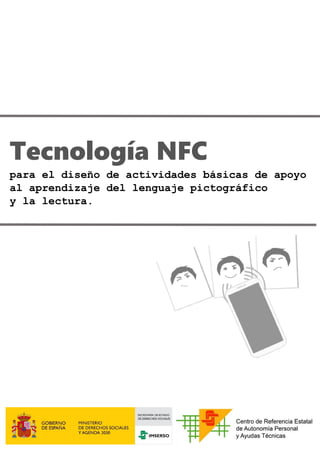 Tecnología NFC
para el diseño de actividades básicas de apoyo
al aprendizaje del lenguaje pictográfico
y la lectura.
 