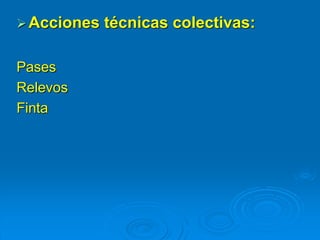 Acciones técnicas colectivas:
Pases
Relevos
Finta
 