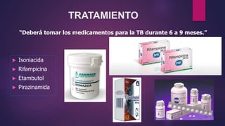 TRATAMIENTO
 Isoniacida
 Rifampicina
 Etambutol
 Pirazinamida
“Deberá tomar los medicamentos para la TB durante 6 a 9 ...