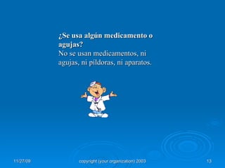 ¿Se usa algún medicamento o agujas? No se usan medicamentos, ni agujas, ni píldoras, ni aparatos. 
