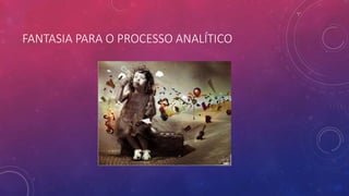 FANTASIA PARA O PROCESSO ANALÍTICO
 