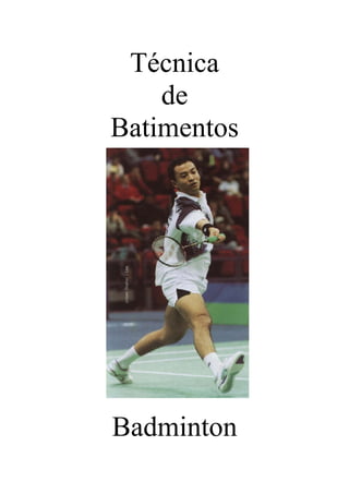 Técnica
de
Batimentos

Badminton

 
