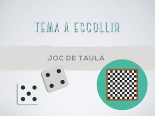 TEMA A ESCOLLIR
JOC DE TAULA
 