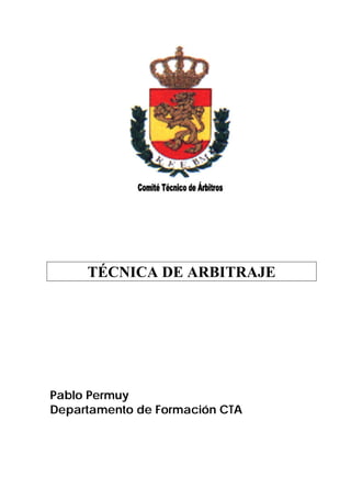 TÉCNICA DE ARBITRAJE




Pablo Permuy
Departamento de Formación CTA
 
