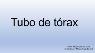 Tubo de tórax
Por Dr. Rafael Humberto Mora
Residente de II Año de Cirugía General
 