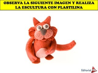 OBSERVA LA SIGUIENTE IMAGEN Y REALIZA
LA ESCULTURA CON PLASTILINA
 
