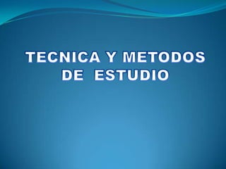TECNICA Y METODOS  DE  ESTUDIO 