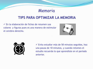 Aprovechar bien el tiempo en la clasesabiendo apreciar aquellas explicaciones del profesor que parecen ser más importantes que otras.MemoriaToda información residente en la memoria temporal puede seguir dos caminos: el olvido o el de la memoria permanente. El olvido es un fenómeno pasivo, mientras que la memoria permanente es un fenómeno activo. Si no utilizas técnicas de memorización, el conocimiento no pasará a la memoria permanente, y el olvido será inevitable.RECOPILE EN FORMA EFICIENTELas dos llaves para la memoria son:ORGANICE SU ALMACENAMIENTO