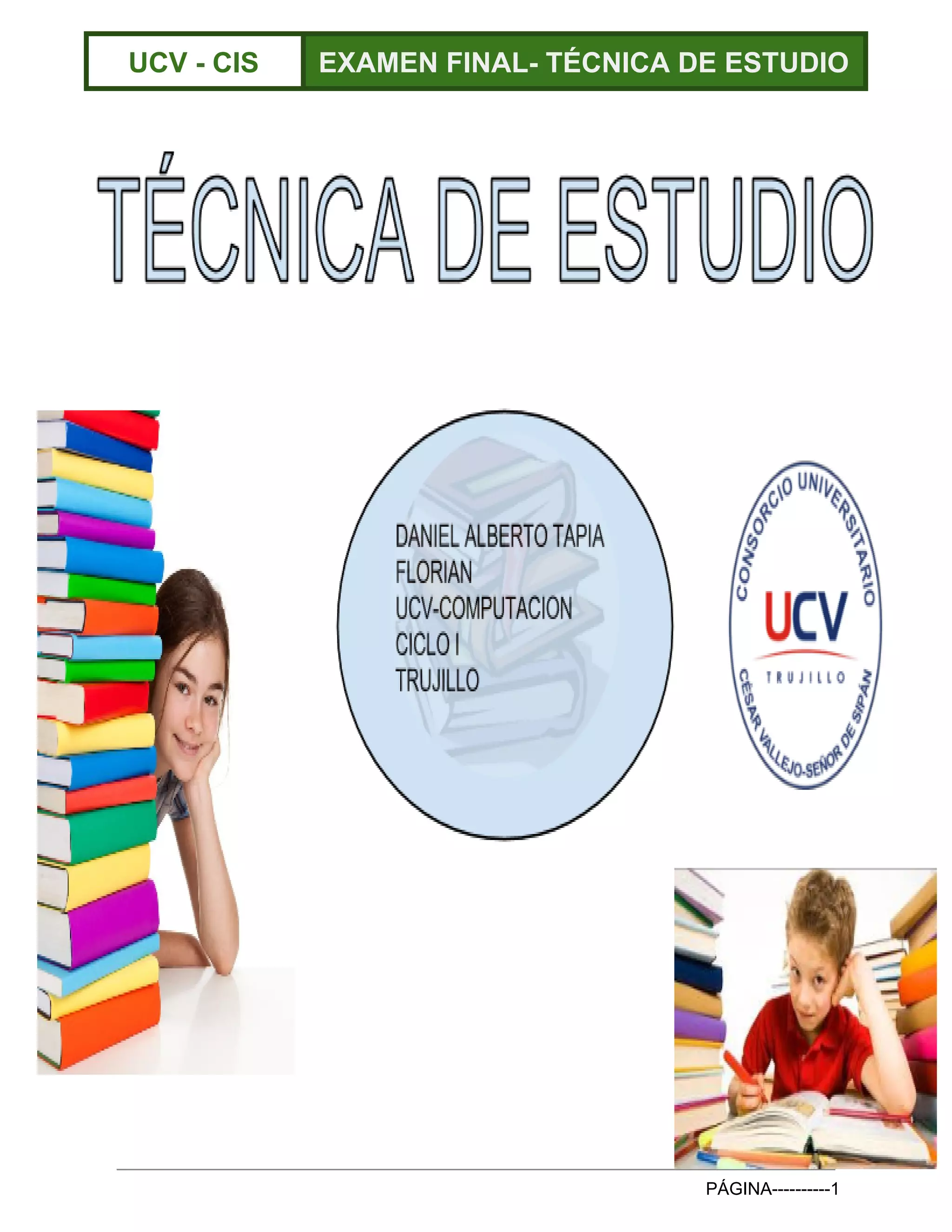  
UCV ­ CIS  EXAMEN FINAL­ TÉCNICA DE ESTUDIO 
 
  PÁGINA­­­­­­­­­­1 
 