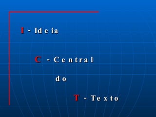 I  - Ideia C  - Central do T  - Texto 