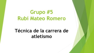 Grupo #5
Rubí Mateo Romero
Técnica de la carrera de
atletismo
 