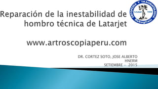 DR. CORTEZ SOTO, JOSE ALBERTO
HNERM
SETIEMBRE - 2015
 