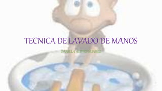 TECNICA DE LAVADO DE MANOS
DANIELA ALPIRY SUAREZ
 