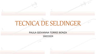 TECNICA DE SELDINGER
PAULA GIOVANNA TORRES BONZA
16021024
 